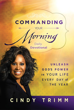 Commanding Your Morning Daily Devotional: Unleash God's Power in Your Life--Every Day of the Year book by Cindy Trimm