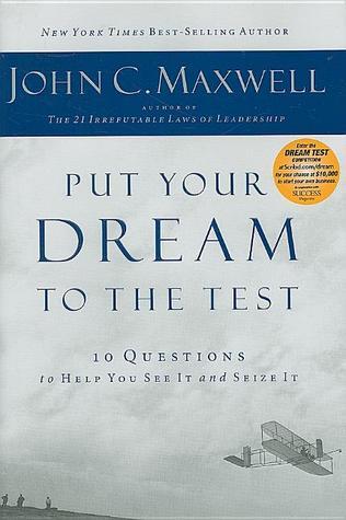 Put Your Dream to the Test: 10 Questions That Will Help You See It and Seize It book by John C. Maxwell