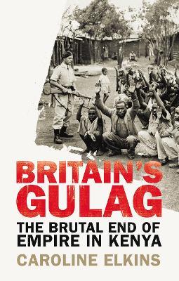 Britain's Gulag : The Brutal End of Empire in Kenya