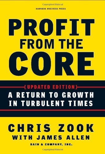 Profit from the Core: A Return to Growth in Turbulent Times book by Chris Zook, James Allen