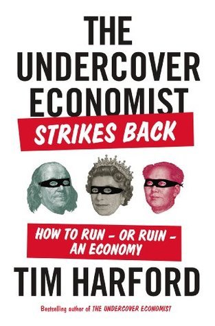 The Undercover Economist Strikes Back: How to Run-or Ruin-an Economy book by Tim Harford