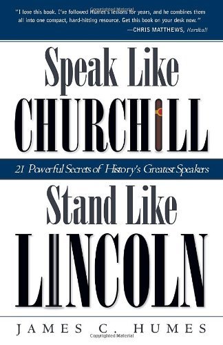Speak Like Churchill, Stand Like Lincoln: 21 Powerful Secrets of History's Greatest Speakers book by James C. Humes