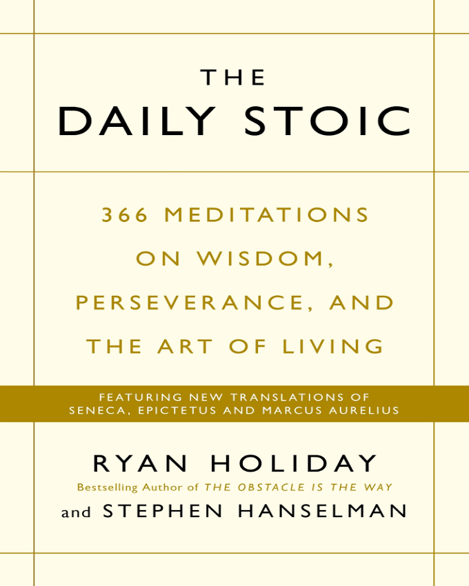 The Daily Stoic : 366 Meditations on Wisdom, Perseverance, and the Art of Living:  Featuring new translations of Seneca, Epictetus, and Marcus Aurelius