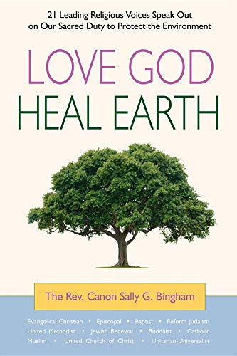 Love God, Heal Earth: 21 Leading Religious Voices Speak Out on Our Sacred Duty to Protect the Environment