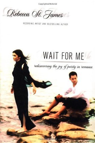 Wait For Me: Rediscovering the Joy of Purity in Romance book by Rebecca St. James