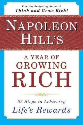 Napoleon Hill's a Year of Growing Rich: 52 Steps to Achieving Life's Rewards book by Napoleon Hill
