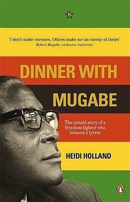 Dinner with Mugabe: The Untold Story of a Freedom Fighter Who Became a Tyrant book by Heidi Holland