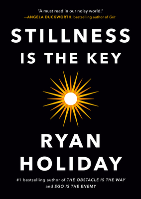 Stillness Is the Key by  Ryan Holiday