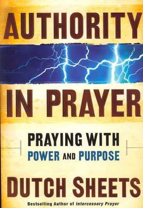 Authority in Prayer : Praying with Power and Purpose