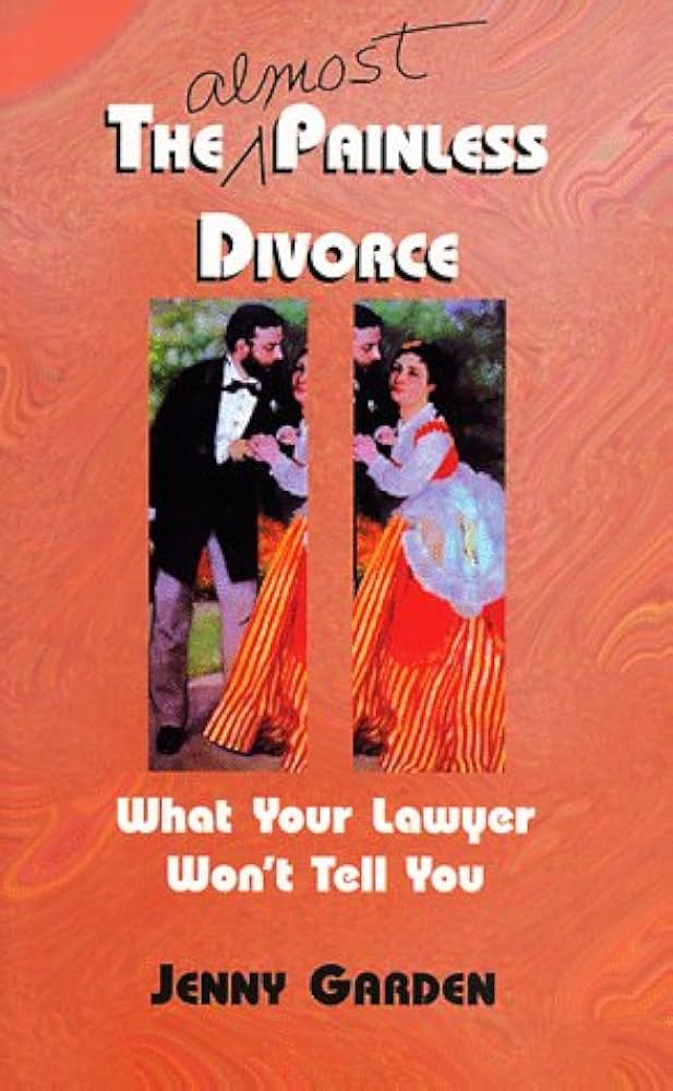 The (almost) Painless Divorce: What Your Lawyer Won't Tell You