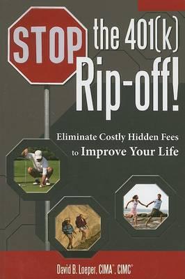 Stop the 401(k) Rip-Off! : Eliminate Costly Hidden Fees to Improve Your Life