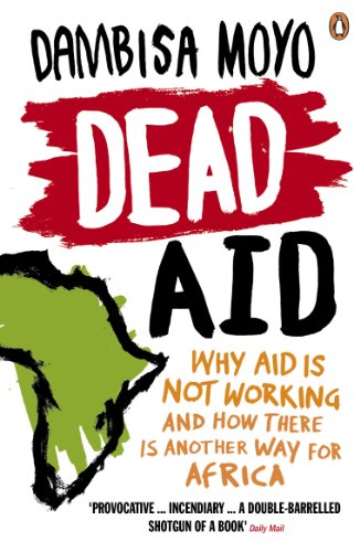 Dead Aid: Why Aid Is Not Working and How There Is a Better Way for Africa by Dambisa Moyo
