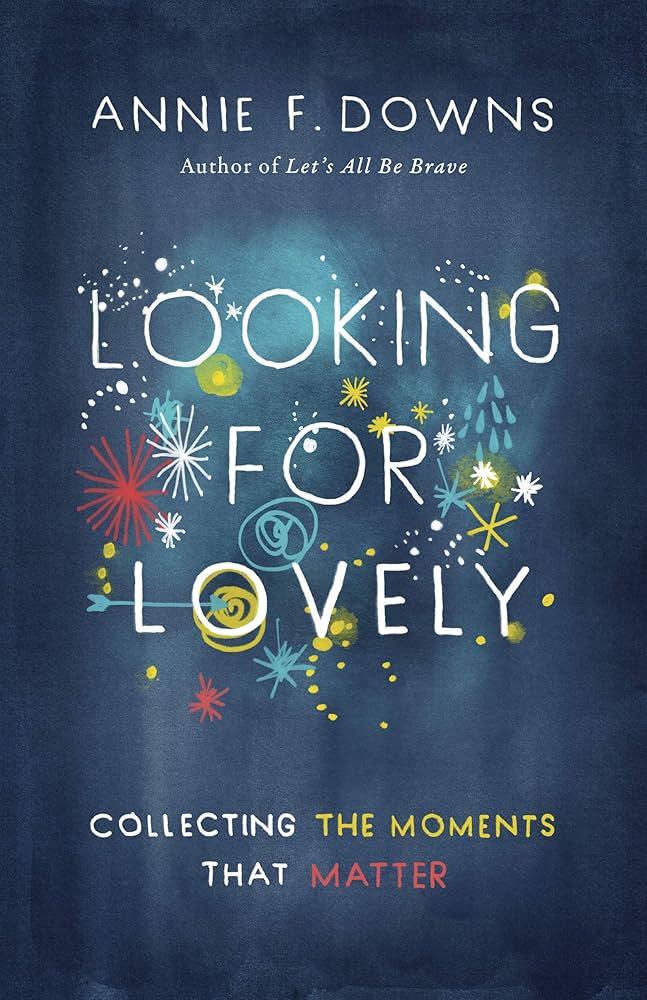 Looking for Lovely: Collecting the Moments that Matter book by Annie F. Downs