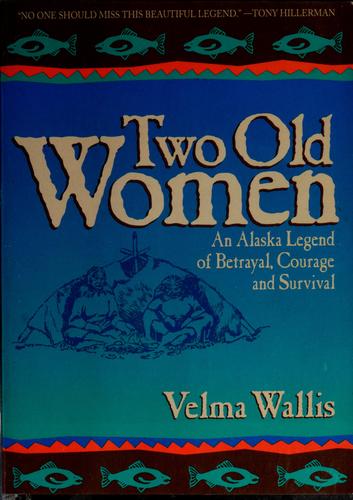 Two Old Women: An Alaskan Legend of Betrayal, Courage and Survival  Velma Wallis book by Velma Wallis