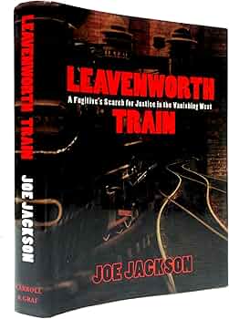 Leavenworth Train: A Fugitive's Search for Justice in the Vanishing West book by Joe Jackson