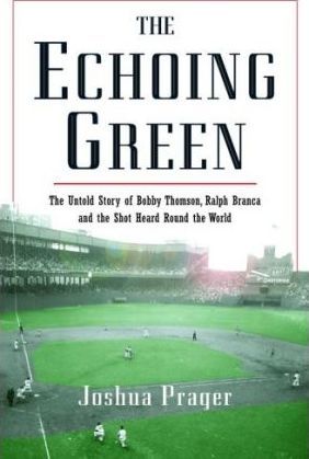 The Echoing Green : The Untold Story of Bobby Thomson, Ralph Branca and the Shot Heard Round the World