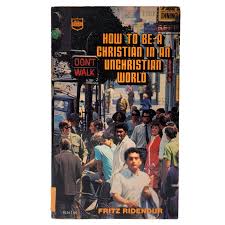 How to be a Christian in an Unchristian World book by Fritz Ridenour