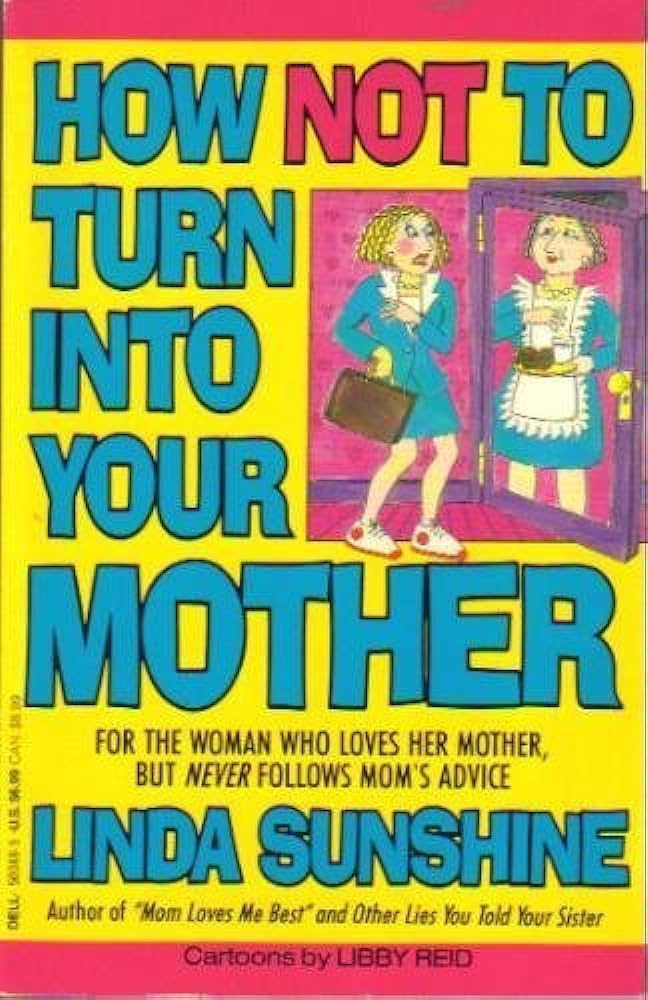 How Not to Turn Into Your Mother