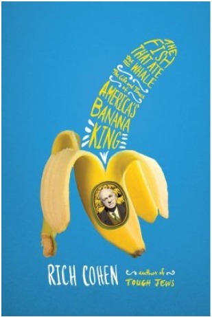 The Fish That Ate the Whale: The Life and Times of America's Banana King book by Rich Cohen