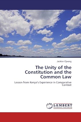 The Unity of the Constitution and the Common Law: Lesson from Kenya?s Experience in Comparative Context by Jackton Ojwang