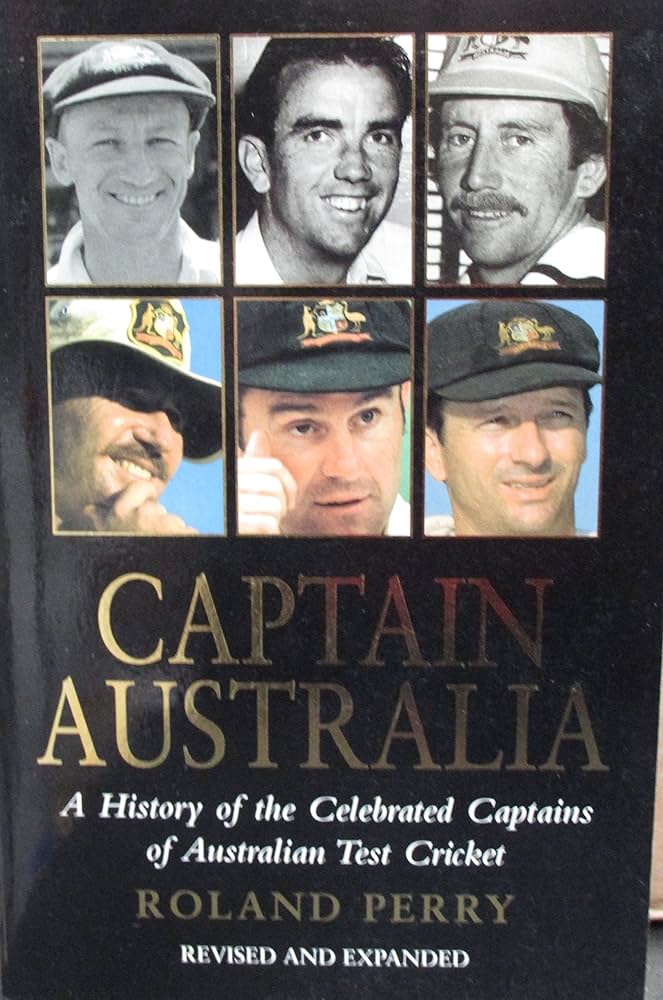 Captain Australia : A History of the Celebrated Captains of Australian Test Cricket