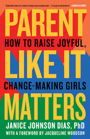 Parent Like It Matters: How to Raise Joyful, Change-Making Girls book by Janice Johnson Dias