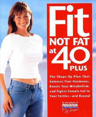Fit Not Fat at 40-Plus : The Shape-Up Plan That Balances Your Hormones, Boosts Your Metabolism, and Fights Female Fat in Your Forties-- And Beyond