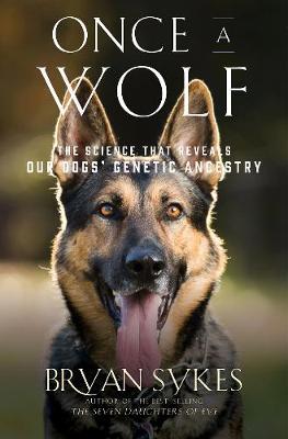 Once a Wolf : The Science Behind Our Dogs' Astonishing Genetic Evolution
