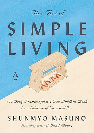 The Art of Simple Living: 100 Daily Practices from a Zen Buddhist Monk for a Lifetime of Calm and Joy book by Shunmyo Masuno