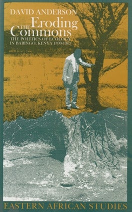 Eroding the Commons: The Politics of Ecology in Baringo, Kenya 1890-1963 book by David Anderson