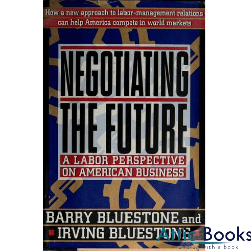Negotiating the Future : A Labor Perspective on American Business