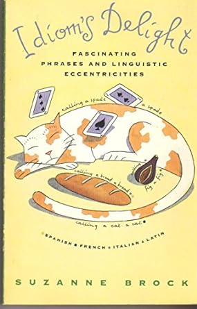 Idiom's Delight: Fascinating Phrases and Linguistic Eccentricities by Suzanne Brock