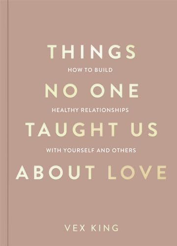 Things No One Taught Us About Love: How to Build Healthy Relationships with Yourself and Others book by Vex King