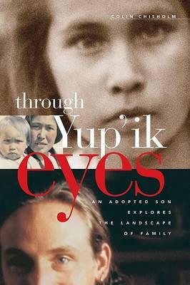 Through Yup'ik Eyes : An Adopted Son Explores the Landscape of Family