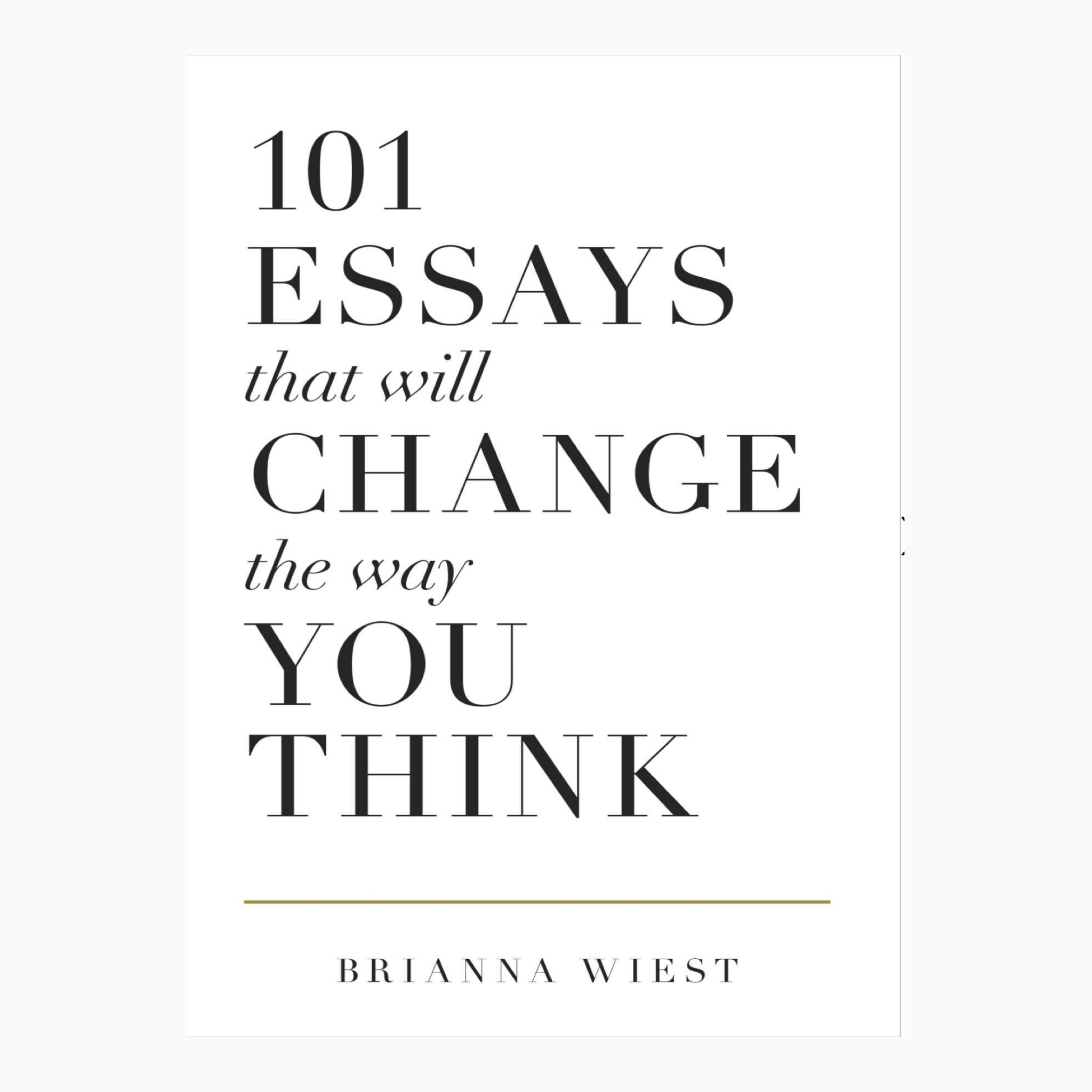 101 Essays That Will Change The Way You Think by Brianna Wiest