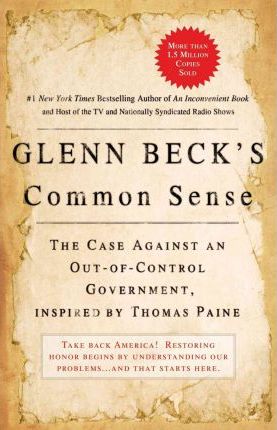 Glenn Beck's Common Sense : The Case Against an Ouf-of-Control Government, Inspired by Thomas Paine