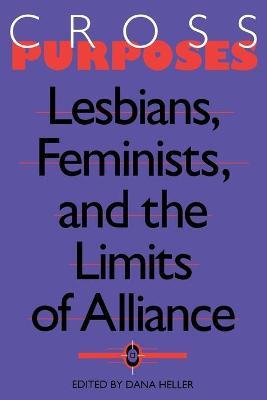 Cross-Purposes : Lesbians, Feminists, and the Limits of Alliance