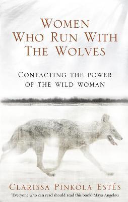 Women Who Run With The Wolves : Contacting the Power of the Wild Woman
