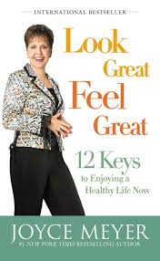 Look Great, Feel Great: 12 Keys to Enjoying a Healthy Life Now book by Joyce Meyer