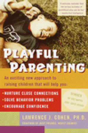 Playful Parenting: An Exciting New Approach to Raising Children That Will Help You Nurture Close Connections, Solve Behavior Problems, and Encourage Confidence book by Lawrence J. Cohen