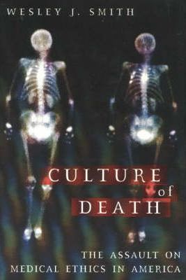 Culture of Death : The Assault on Medical Ethics in America