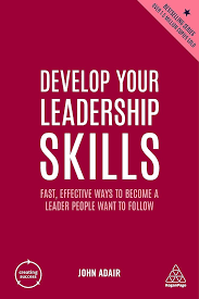 Develop Your Leadership Skills: Fast, Effective Ways To Become A leader People Want To Follow Book By John Adair