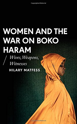 Women and the War on Boko Haram: Wives, Weapons, Witnesses book by Hillary Matfess
