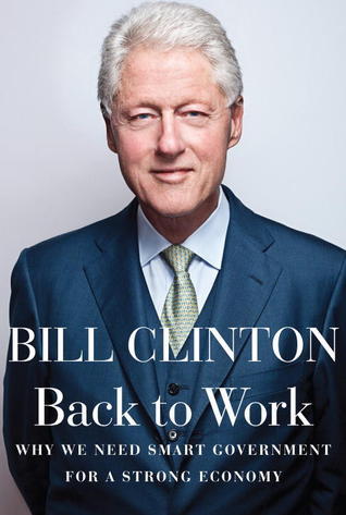 Back to Work: Why We Need Smart Government for a Strong Economy book by Bill Clinton