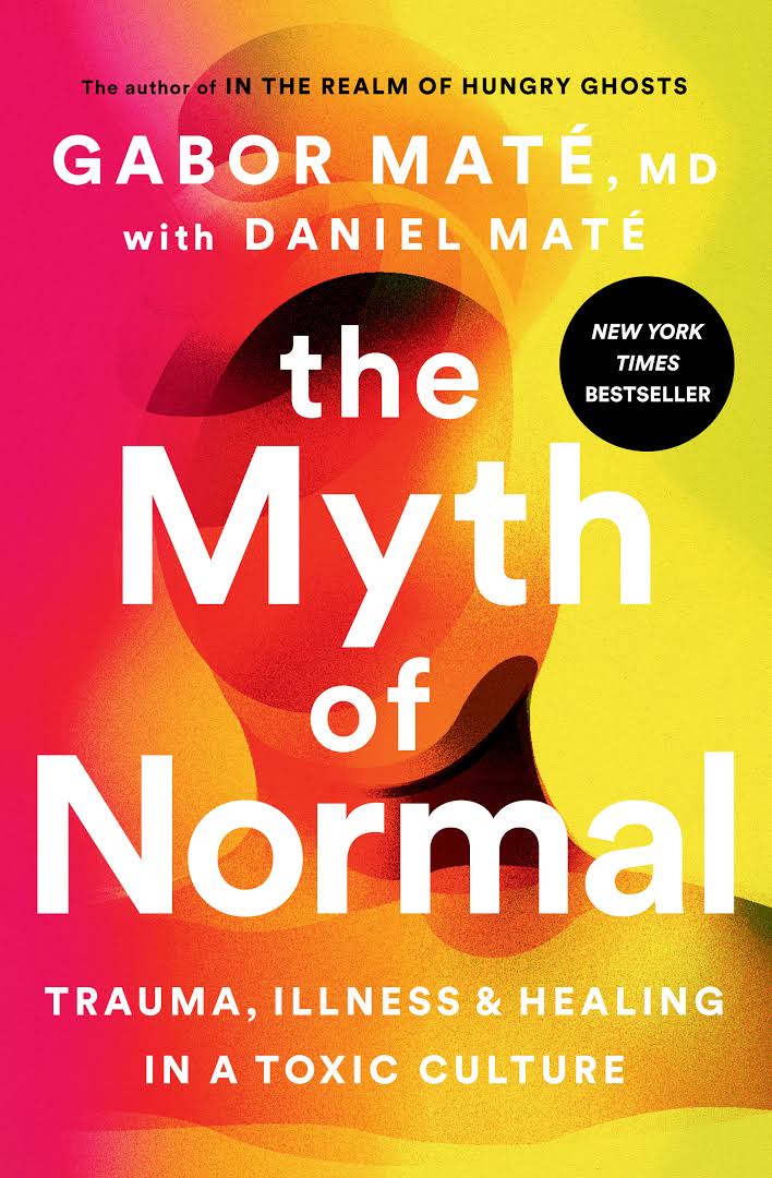 The Myth of Normal :Trauma, Illness, and Healing in a Toxic Culture by Gabor Mat?