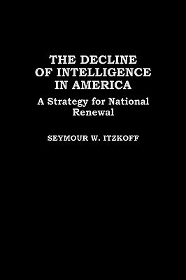 The Decline of Intelligence in America : A Strategy for National Renewal