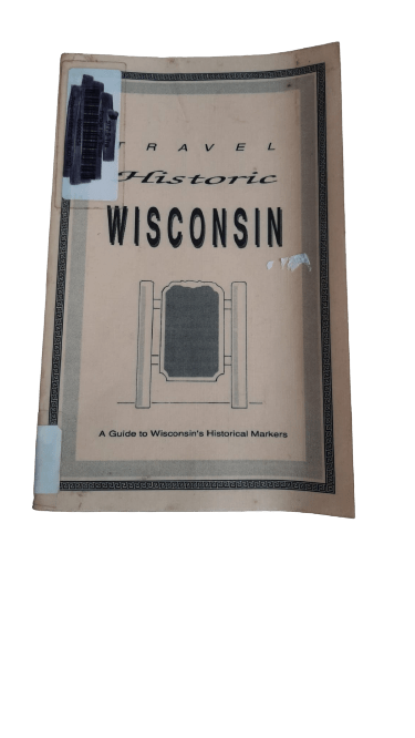 Travel Historic Winconsin : A Guide to Wisconsin's Historical Markers