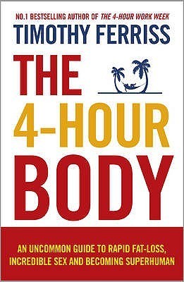 The 4 Hour Body: An Uncommon Guide to Rapid Fat-Loss, Incredible Sex and Becoming Superhuman book by Timothy Ferriss