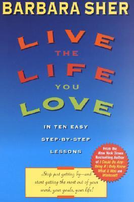 Live the Life You Love : In Ten Easy Step-By Step Lessons