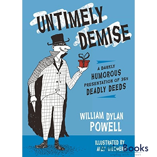 Untimely Demise: A Miscellany of Murder : 365 Dastardly Ways to off Your Foe